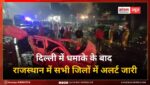 दिल्ली में धमाके के बाद राजस्थान में सभी जिलों में अलर्ट जारी, डीजीपी ने सभी थानों को विशेष निर्देश