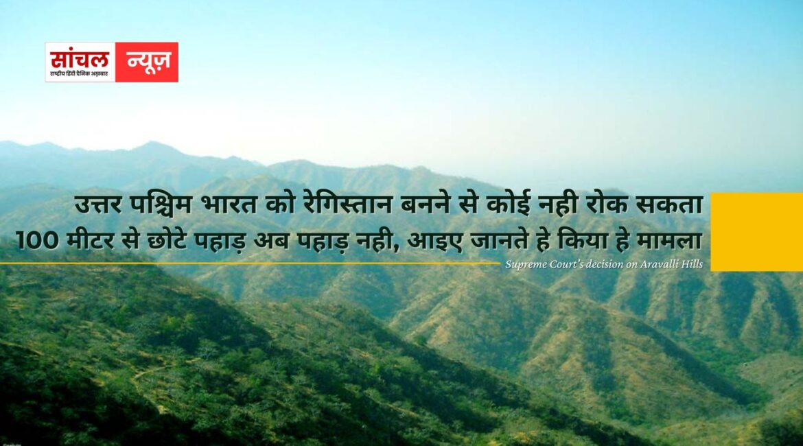 सुप्रीम कोर्ट की मंजूरी:  उत्तर पश्चिम भारत को रेगिस्तान बनने से कोई नही रोक सकता?,100 मीटर से छोटे पहाड़ अब पहाड़ नही, आइए जानते हे किया हे मामला
